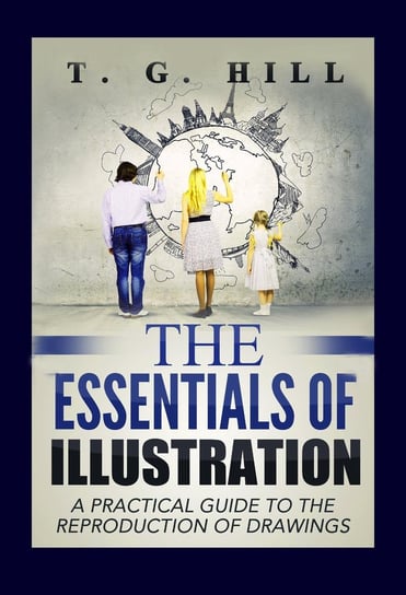 The Essentials of Illustration T. G. Hill