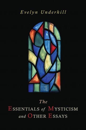 The Essentials of Mysticism and Other Essays Underhill Evelyn