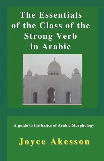 The Essentials of the Class of the Strong Verb in Arabic Akesson Joyce
