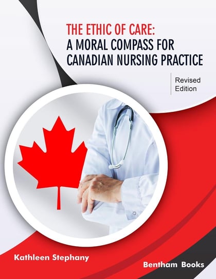 The Ethic of Care: A Moral Compass for Canadian Nursing Practice - Revised Edition Kathleen Stephany