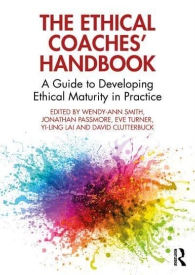 The Ethical Coaches' Handbook: A Guide to Developing Ethical Maturity in Practice Wendy-Ann Smith