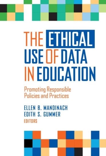 The Ethical Use of Data in Education: Promoting Responsible Policies and Practices Teachers' College Press