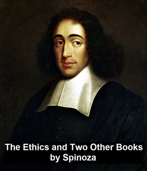 The Ethics and Two Other Books Baruch Spinoza