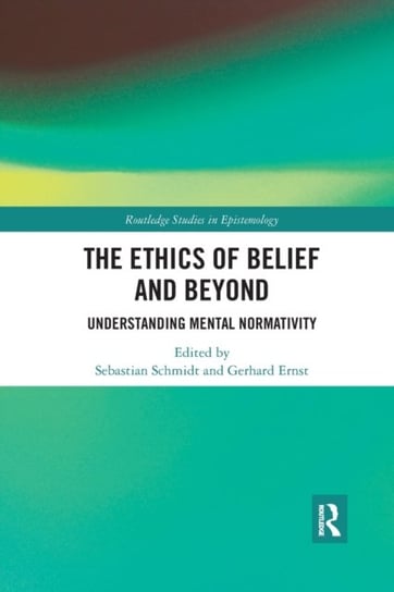 The Ethics of Belief and Beyond: Understanding Mental Normativity Sebastian Schmidt