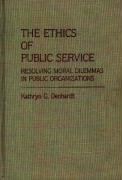 The Ethics of Public Service: Resolving Moral Dilemmas in Public Organizations Denhardt Kathryn G.