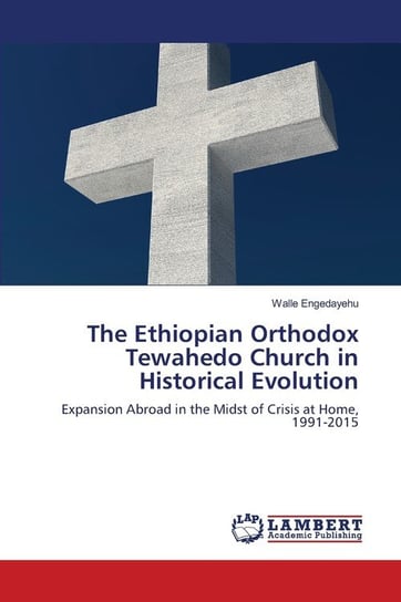 The Ethiopian Orthodox Tewahedo Church in Historical Evolution Engedayehu Walle