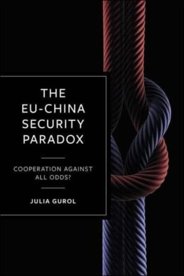 The EU-China Security Paradox: Cooperation Against All Odds? Opracowanie zbiorowe