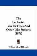 The Eucharist: On Its Types and Other Like Subjects (1874) Heygate William Edward