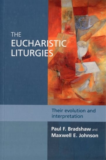 The Eucharistic Liturgies Bradshaw Paul F., Johnson Maxwell E.
