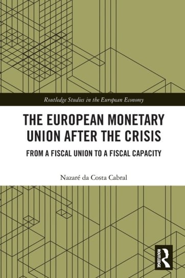 The European Monetary Union After the Crisis. From a Fiscal Union to Fiscal Capacity Nazare da Costa Cabral