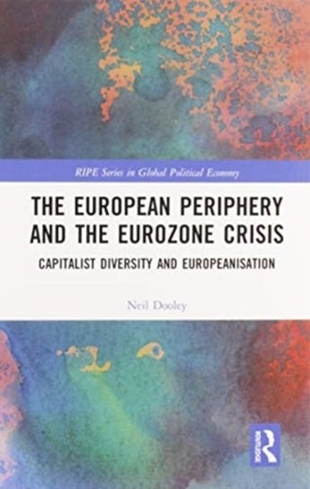 The European Periphery and the Eurozone Crisis. Capitalist Diversity and Europeanisation Neil Dooley