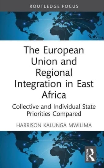The European Union and Regional Integration in East Africa: Collective and Individual State Priorities Compared Taylor & Francis Ltd.