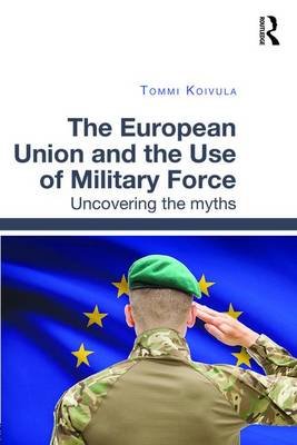 The European Union and the Use of Military Force Koivula Tommi