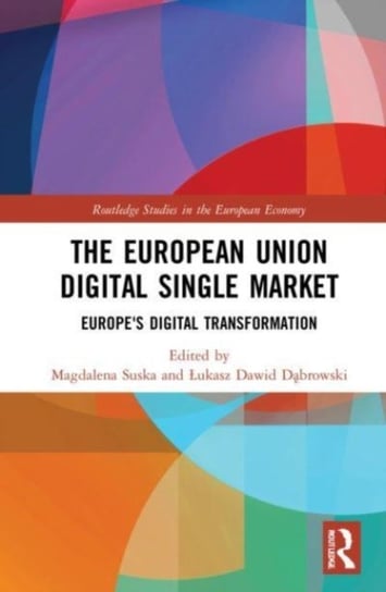 The European Union Digital Single Market: Europe's Digital Transformation Łukasz Dawid Dąbrowski