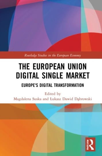 The European Union Digital Single Market. Europes Digital Transformation Opracowanie zbiorowe