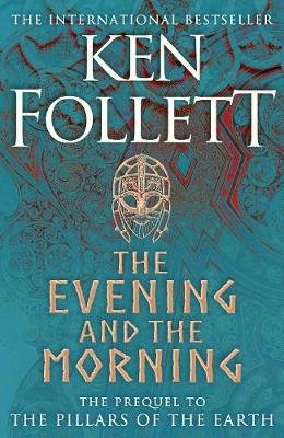 The Evening and the Morning: The Prequel to The Pillars of the Earth, A Kingsbridge Novel Follett Ken