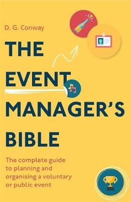 The Event Manager's Bible 3rd Edition: The Complete Guide to Planning and Organising a Voluntary or Public Event D.G. Conway