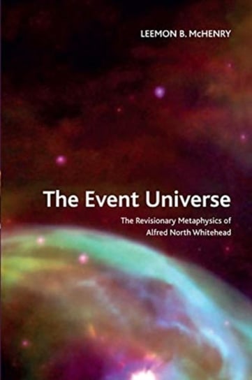 The Event Universe: The Revisionary Metaphysics of Alfred North Whitehead Douglas H. Smith