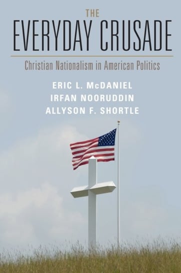 The Everyday Crusade. Christian Nationalism in American Politics Opracowanie zbiorowe