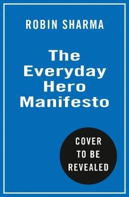 The Everyday Hero Manifesto: Activate Your Positivity, Maximize Your Productivity, Serve the World Sharma Robin