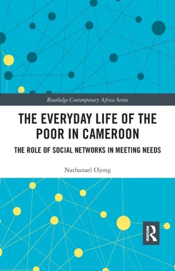 The Everyday Life of the Poor in Cameroon. The Role of Social Networks in Meeting Needs Opracowanie zbiorowe