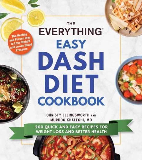The Everything Easy DASH Diet Cookbook. 200 Quick and Easy Recipes for Weight Loss and Better Health Opracowanie zbiorowe