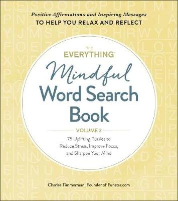 The Everything Mindful Word Search Book, Volume 2: 75 Uplifting Puzzles to Reduce Stress, Improve Focus, and Sharpen Your Mind Timmerman Charles