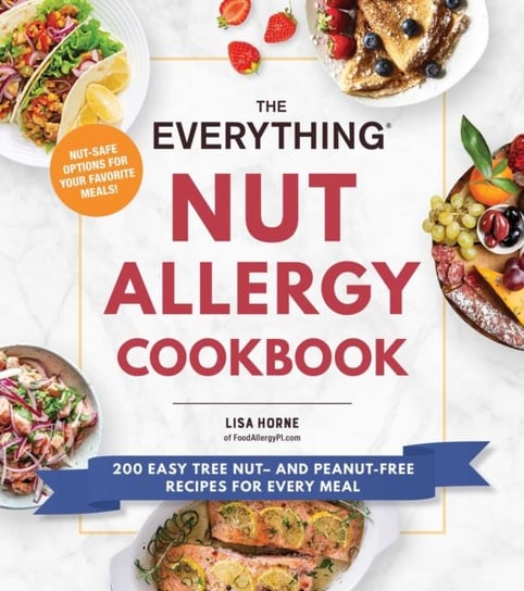 The Everything Nut Allergy Cookbook: 200 Easy Tree Nut- and Peanut-Free Recipes for Every Meal Lisa Horne