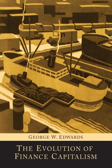 The Evolution of Finance Capitalism Edwards George W.