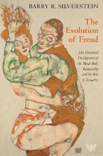 The Evolution of Freud: His Theoretical Development of the Mind-Body Relationship and the Role of Sexuality Phoenix Publishing House