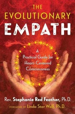 The Evolutionary Empath: A Practical Guide for Heart-Centered Consciousness Stephanie Red Feather
