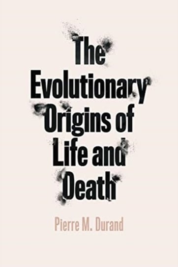 The Evolutionary Origins of Life and Death Pierre M. Durand