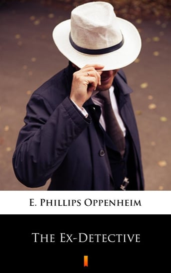 The Ex-Detective Edward Phillips Oppenheim