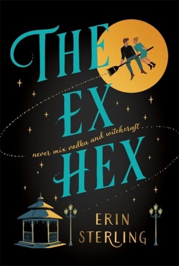 The Ex Hex: Never mix witchcraft and vodka . . . a spellbinding TikTok-sensation rom-com! Erin Sterling
