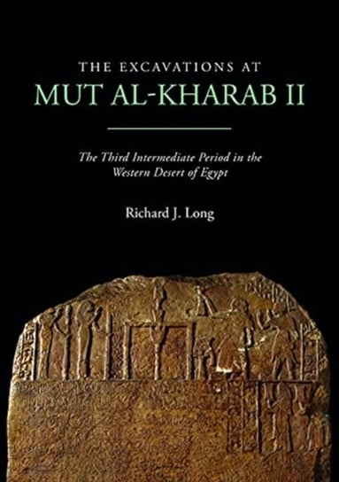 The Excavations at Mut al-Kharab II: The Third Intermediate Period in the Western Desert of Egypt Richard J. Long