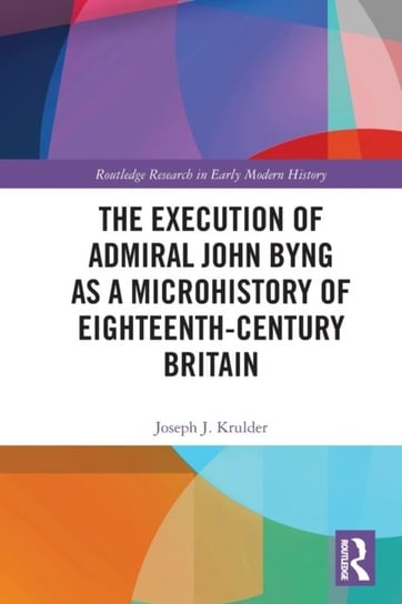 The Execution of Admiral John Byng as a Microhistory of Eighteenth-Century Britain Opracowanie zbiorowe