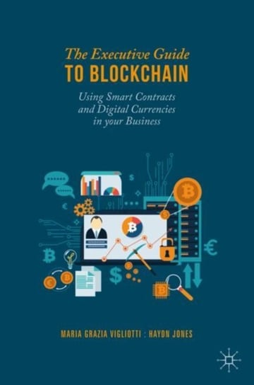 The Executive Guide to Blockchain: Using Smart Contracts and Digital Currencies in your Business Maria Grazia Vigliotti, Haydn Jones