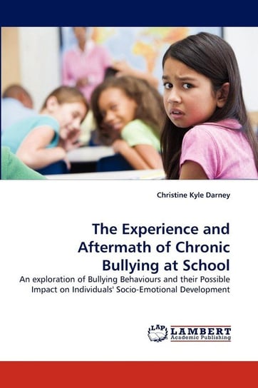 The Experience and Aftermath of Chronic Bullying at School Darney Christine Kyle