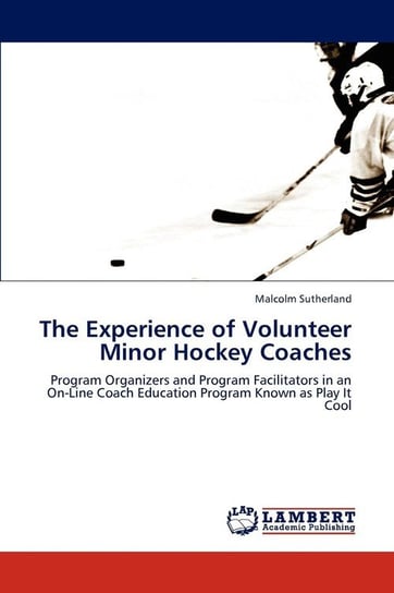 The Experience of Volunteer Minor Hockey Coaches Sutherland Malcolm
