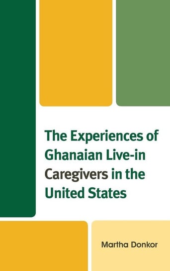 The Experiences of Ghanaian Live-in Caregivers in the United States Donkor Martha