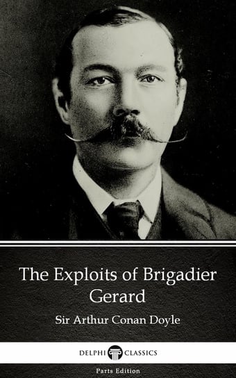 The Exploits of Brigadier Gerard by Sir Arthur Conan Doyle (Illustrated) Doyle Sir Arthur Conan
