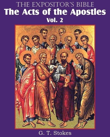 The Expositor's Bible The Acts of the Apostles, Vol. 2 Stokes G. T.