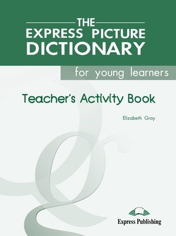 The Express Picture Dictionary. Teacher's Activity Book Gray Elizabeth