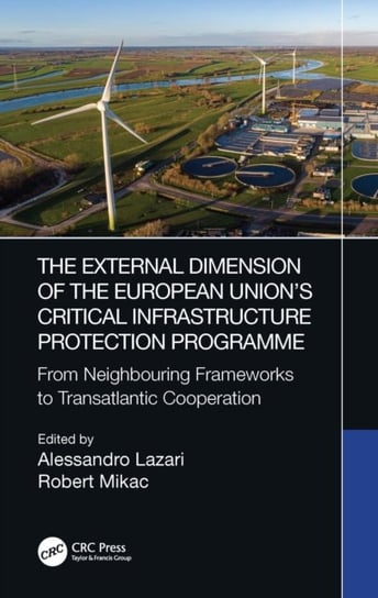 The External Dimension of the European Union's Critical Infrastructure Protection Programme: From Neighbouring Frameworks to Transatlantic Cooperation Alessandro Lazari