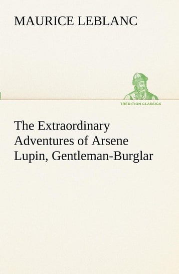 The Extraordinary Adventures of Arsene Lupin, Gentleman-Burglar Leblanc Maurice