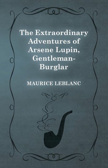 The Extraordinary Adventures of Arsène Lupin, Gentleman-Burglar Leblanc Maurice