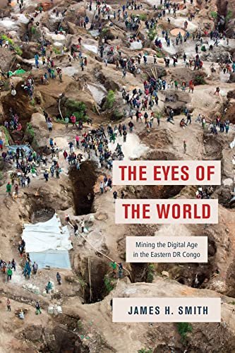 The Eyes of the World: Mining the Digital Age in the Eastern DR Congo James H. Smith
