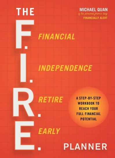 The F.I.R.E. Planner: A Step-by-Step Workbook to Reach Your Full Financial Potential Michael Quan