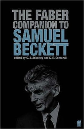 The Faber Companion to Samuel Beckett: A Readers Guide to his Works, Life, and Thought C. J. Ackerley, Professor Stanley Gontarski