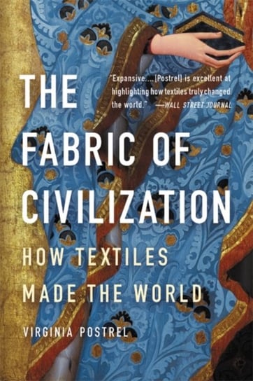 The Fabric of Civilization: How Textiles Made the World Virginia Postrel